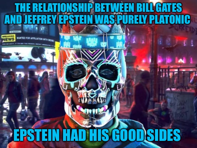 Bosom Buddies | THE RELATIONSHIP BETWEEN BILL GATES AND JEFFREY EPSTEIN WAS PURELY PLATONIC; EPSTEIN HAD HIS GOOD SIDES | image tagged in epstein,friendship,bill gates,jeffrey epstein,political memes,relationships | made w/ Imgflip meme maker
