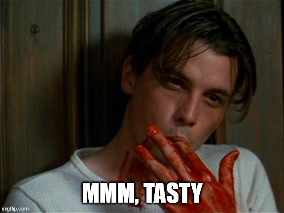 licking bloody fingers | MMM, TASTY | image tagged in licking bloody fingers | made w/ Imgflip meme maker
