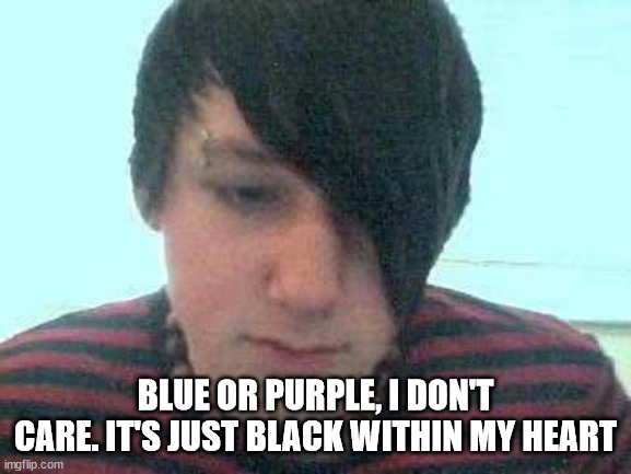 emo kid | BLUE OR PURPLE, I DON'T CARE. IT'S JUST BLACK WITHIN MY HEART | image tagged in emo kid | made w/ Imgflip meme maker