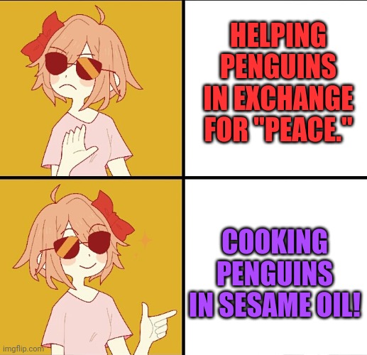 You can't trust the AAA to keep their word! | HELPING PENGUINS IN EXCHANGE FOR "PEACE."; COOKING PENGUINS IN SESAME OIL! | image tagged in trans drake,anime,vs,anti anime | made w/ Imgflip meme maker