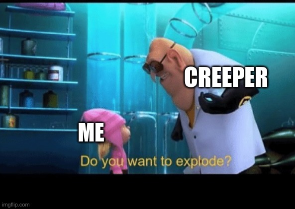 Creeper | CREEPER; ME | image tagged in do you want to explode,minecraft,creeper,funny memes,funny | made w/ Imgflip meme maker