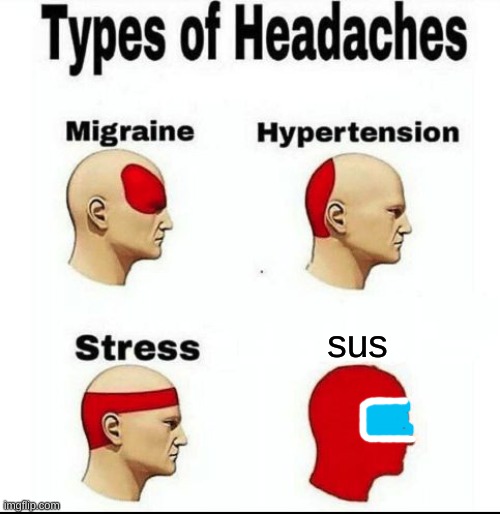 Types of Headaches meme | sus | image tagged in types of headaches meme | made w/ Imgflip meme maker