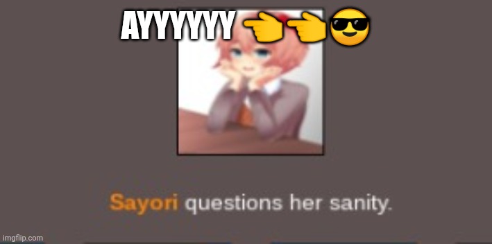 Sayori questions her sanity (but cooler) | AYYYYYY 👈👈😎 | image tagged in sayori questions her sanity but cooler | made w/ Imgflip meme maker