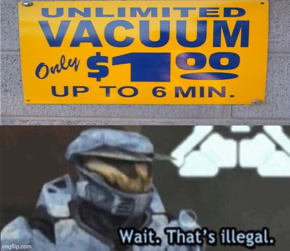 Unlimited vacuum: up to 6 minutes | image tagged in wait that s illegal,vacuum,funny,you had one job,you had one job just the one,memes | made w/ Imgflip meme maker