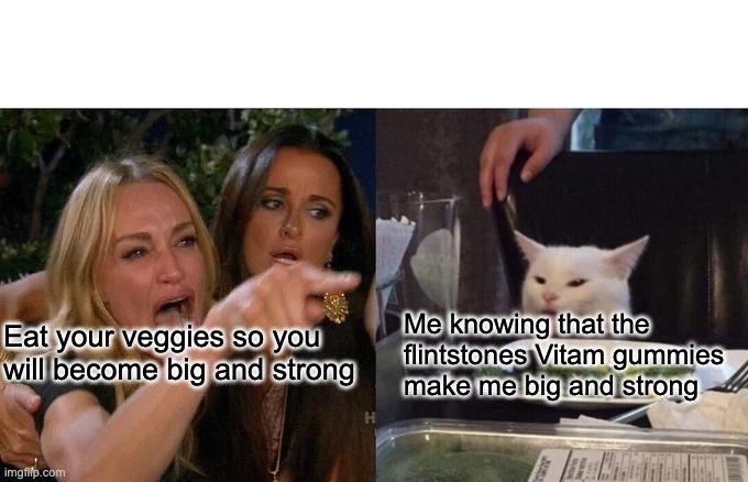 sMaRt ThInKiNg | Me knowing that the flintstones Vitam gummies make me big and strong; Eat your veggies so you will become big and strong | image tagged in memes,woman yelling at cat | made w/ Imgflip meme maker