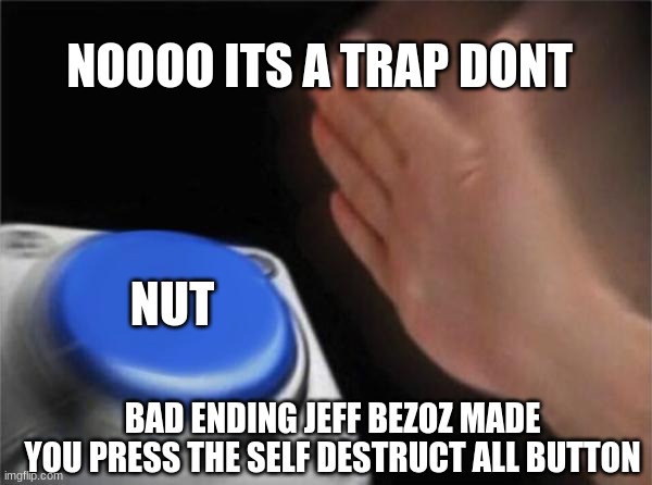 Self destruct | NOOOO ITS A TRAP DONT; NUT; BAD ENDING JEFF BEZOZ MADE YOU PRESS THE SELF DESTRUCT ALL BUTTON | image tagged in memes,blank nut button | made w/ Imgflip meme maker