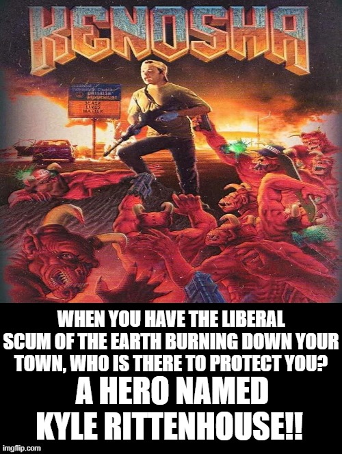 A Hero Named Kyle Rittenhouse! | WHEN YOU HAVE THE LIBERAL SCUM OF THE EARTH BURNING DOWN YOUR TOWN, WHO IS THERE TO PROTECT YOU? A HERO NAMED KYLE RITTENHOUSE!! | image tagged in superheroes,hero,super hero,heroes | made w/ Imgflip meme maker