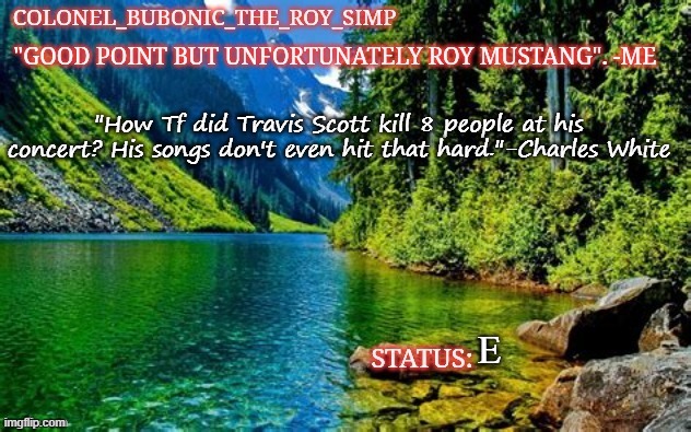 funniest quote | "How Tf did Travis Scott kill 8 people at his concert? His songs don't even hit that hard."-Charles White; E | image tagged in colonel's river temp thanks papi | made w/ Imgflip meme maker
