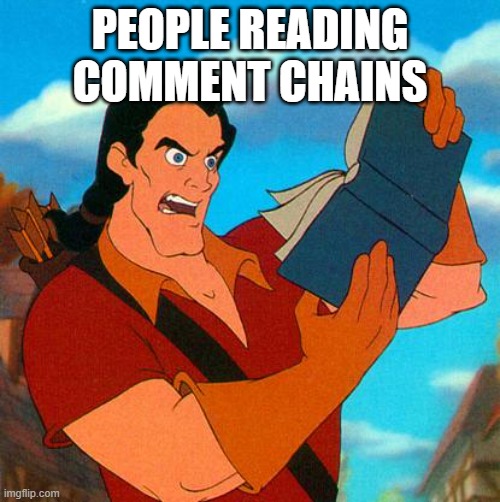 This happened to me | PEOPLE READING COMMENT CHAINS | image tagged in gaston reads | made w/ Imgflip meme maker