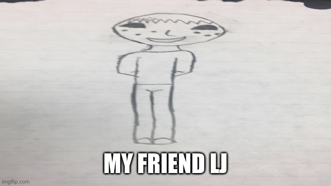 It’s a bit stretched he is trans so pronouns are he/him (was a girl now boy) | MY FRIEND LJ | made w/ Imgflip meme maker