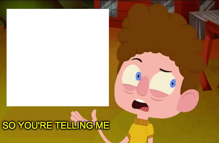High Quality So You're Telling Me Blank Meme Template