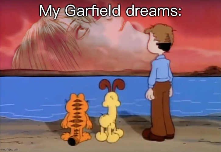 end of garfield | My Garfield dreams: | image tagged in end of garfield | made w/ Imgflip meme maker