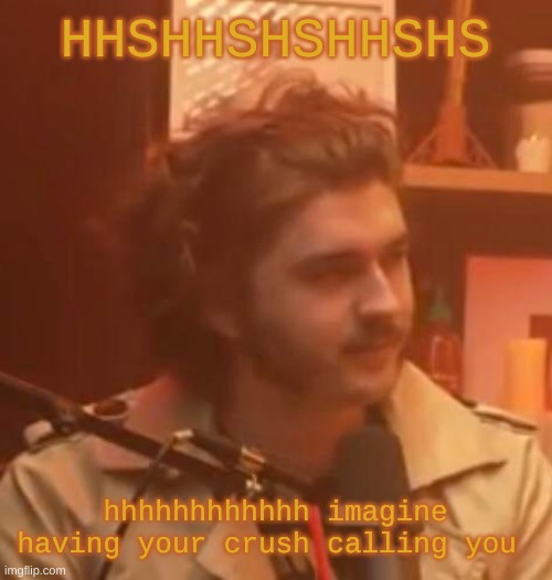 HHSHHSHSHHSHS; hhhhhhhhhhhh imagine having your crush calling you | image tagged in long hair jsh1t | made w/ Imgflip meme maker