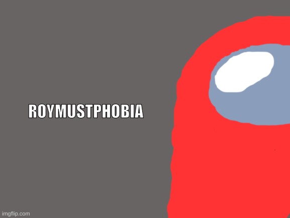 ROYMUSTPHOBIA | made w/ Imgflip meme maker