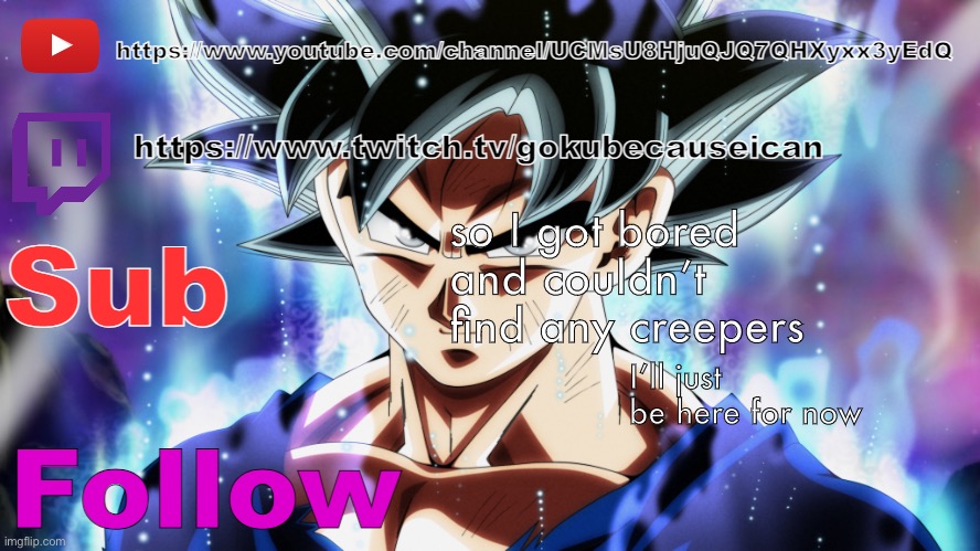 goku media temp | so I got bored and couldn’t find any creepers; I’ll just be here for now | image tagged in goku media temp | made w/ Imgflip meme maker