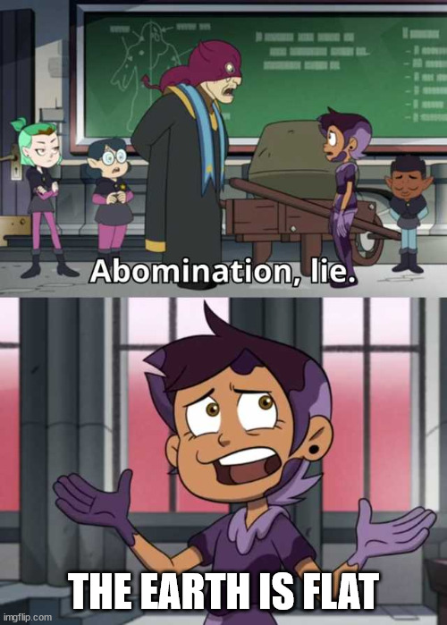 abomanition lie | THE EARTH IS FLAT | image tagged in abomination lie | made w/ Imgflip meme maker