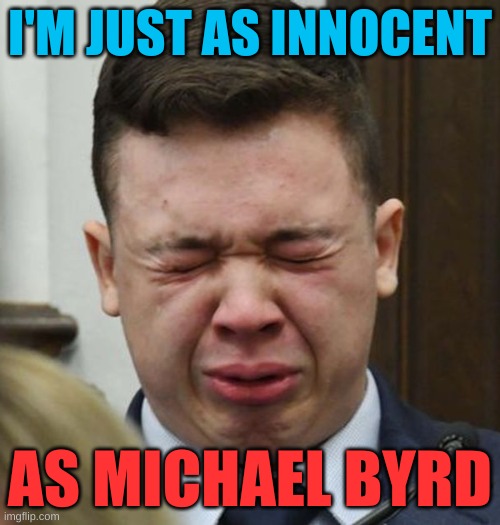 sword cuts both ways :) | I'M JUST AS INNOCENT; AS MICHAEL BYRD | image tagged in kyle rittenhouse,ashli babbitt,memes,crying,michael byrd,conservative hypocrisy | made w/ Imgflip meme maker