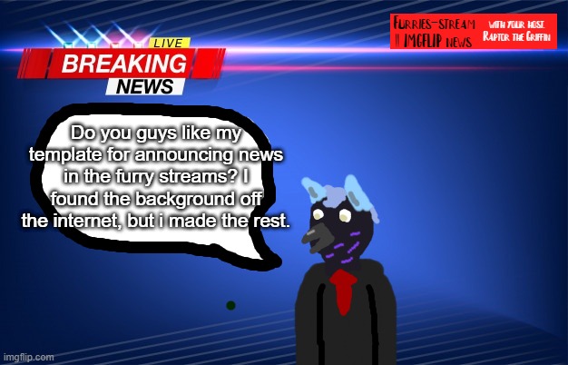 I'm kinda proud of it-(LAKS: Yes) | Do you guys like my template for announcing news in the furry streams? I found the background off the internet, but i made the rest. | image tagged in furry stream news | made w/ Imgflip meme maker