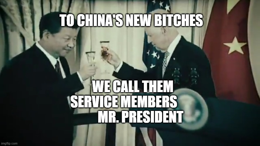 JOE BIDEN CHINA | TO CHINA'S NEW BITCHES; WE CALL THEM SERVICE MEMBERS               MR. PRESIDENT | image tagged in joe biden china | made w/ Imgflip meme maker