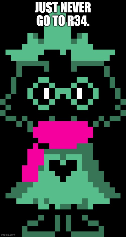 Ralsei | JUST NEVER GO TO R34. | image tagged in ralsei | made w/ Imgflip meme maker