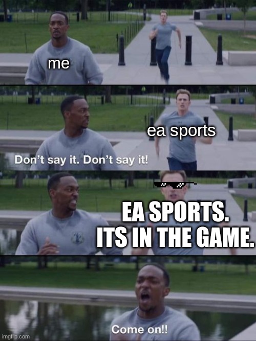its in the game | me; ea sports; EA SPORTS. ITS IN THE GAME. | image tagged in dont say it,ea sports | made w/ Imgflip meme maker