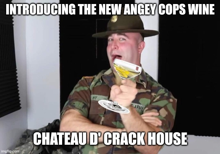 INTRODUCING THE NEW ANGEY COPS WINE; CHATEAU D' CRACK HOUSE | made w/ Imgflip meme maker