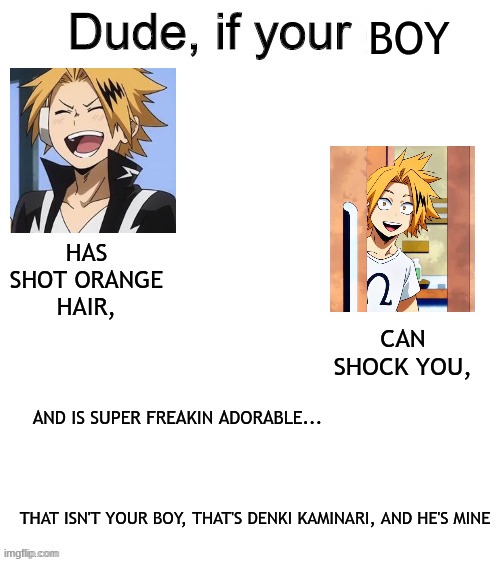 And I don't feel like sharing UnU | BOY; HAS SHOT ORANGE HAIR, CAN SHOCK YOU, AND IS SUPER FREAKIN ADORABLE... THAT ISN'T YOUR BOY, THAT'S DENKI KAMINARI, AND HE'S MINE | image tagged in dude if your girl | made w/ Imgflip meme maker