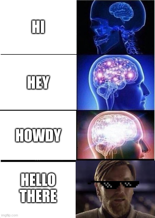 hello there | HI; HEY; HOWDY; HELLO THERE | image tagged in memes,expanding brain,star wars,hello there,general kenobi hello there | made w/ Imgflip meme maker