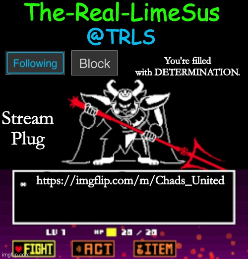 https://imgflip.com/m/Chads_United | Stream Plug; https://imgflip.com/m/Chads_United | image tagged in limesus undertale announcement temp v1 5,go join,imgflip streams | made w/ Imgflip meme maker