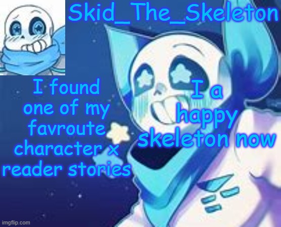 Don't call me a damning simp | I found one of my favroute character x reader stories; I a happy skeleton now | image tagged in skid's swap temp | made w/ Imgflip meme maker