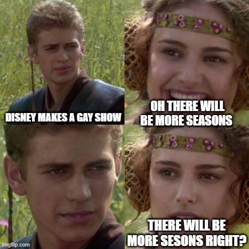 STOP CANCELING SHIT T^T | DISNEY MAKES A GAY SHOW; OH THERE WILL BE MORE SEASONS; THERE WILL BE MORE SESONS RIGHT? | image tagged in for the better right blank,gay,cartoon,cartoons,gay jokes | made w/ Imgflip meme maker