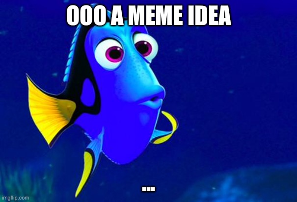 Bad Memory Fish | OOO A MEME IDEA ... | image tagged in bad memory fish | made w/ Imgflip meme maker