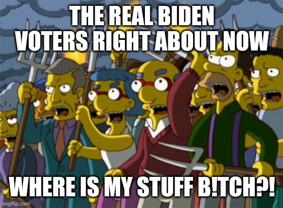 Simpsons Mob | THE REAL BIDEN VOTERS RIGHT ABOUT NOW WHERE IS MY STUFF B!TCH?! | image tagged in simpsons mob | made w/ Imgflip meme maker