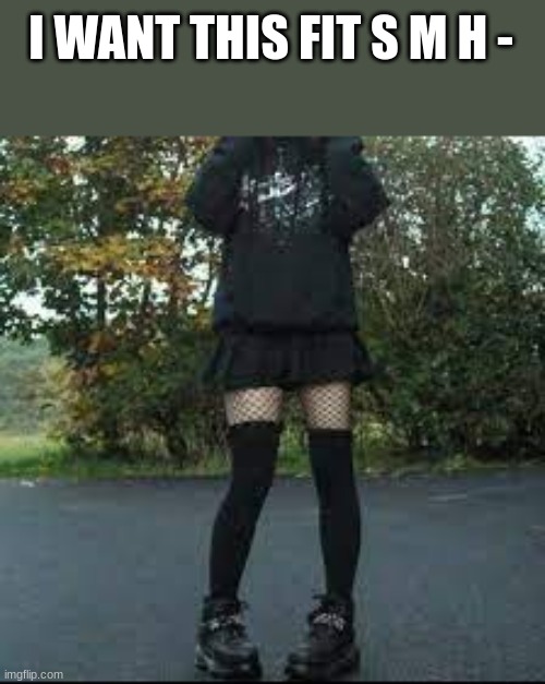 I WANT THIS FIT S M H - | made w/ Imgflip meme maker