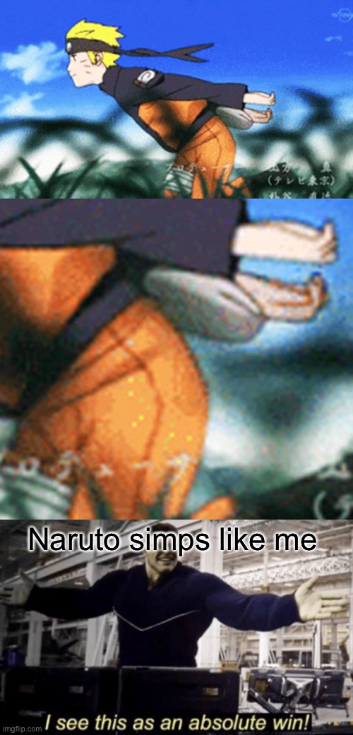 I just realized this | Naruto simps like me | image tagged in naruto run,i see this as an absolute win | made w/ Imgflip meme maker