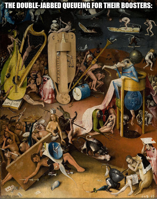 boosters | THE DOUBLE-JABBED QUEUEING FOR THEIR BOOSTERS: | image tagged in hieronymus bosch - hell | made w/ Imgflip meme maker