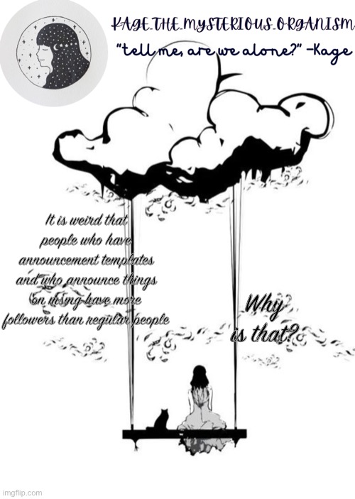 Why is that? It is weird that people who have announcement templates and who announce things on msmg have more followers than regular people | image tagged in kage_the_mysterious_organism announcement template | made w/ Imgflip meme maker