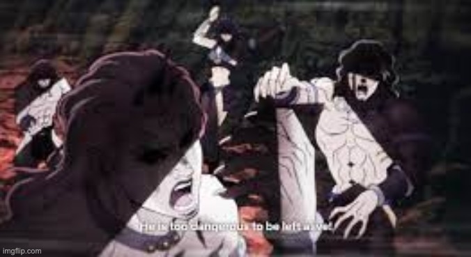 JoJo he is too dangerous to be left alive | image tagged in jojo he is too dangerous to be left alive | made w/ Imgflip meme maker