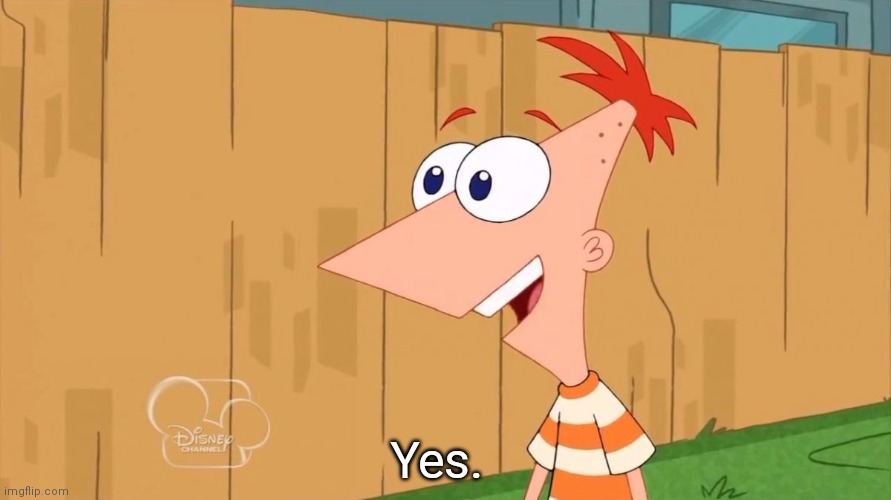 Yes Phineas | Yes. | image tagged in yes phineas | made w/ Imgflip meme maker