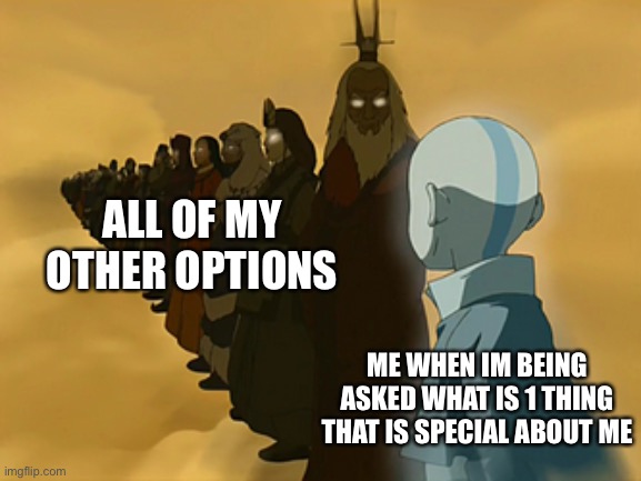 Avatar Cycle | ALL OF MY OTHER OPTIONS; ME WHEN IM BEING ASKED WHAT IS 1 THING THAT IS SPECIAL ABOUT ME | image tagged in avatar cycle | made w/ Imgflip meme maker