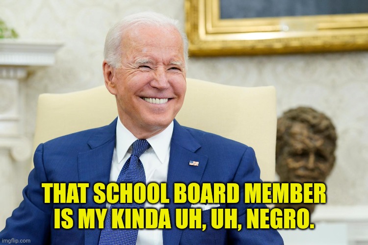 THAT SCHOOL BOARD MEMBER IS MY KINDA UH, UH, NEGRO. | made w/ Imgflip meme maker