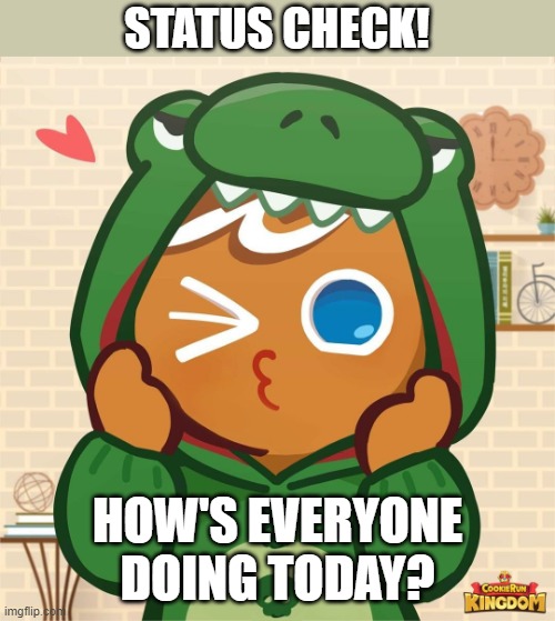 STATUS CHECK! HOW'S EVERYONE DOING TODAY? | made w/ Imgflip meme maker