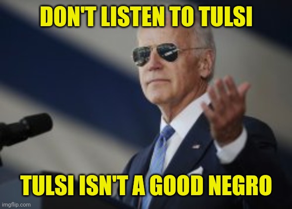 DON'T LISTEN TO TULSI TULSI ISN'T A GOOD NEGRO | made w/ Imgflip meme maker