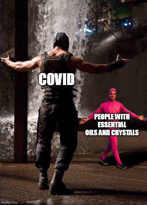 Pink Guy vs Bane | COVID; PEOPLE WITH ESSENTIAL OILS AND CRYSTALS | image tagged in pink guy vs bane | made w/ Imgflip meme maker