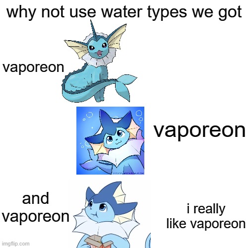 i am making a new stream | why not use water types we got; vaporeon; vaporeon; and vaporeon; i really like vaporeon | image tagged in memes,blank transparent square | made w/ Imgflip meme maker