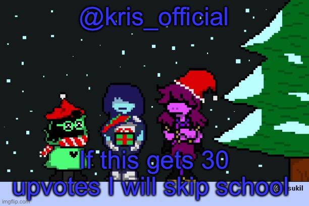 Kris-mas temp | @kris_official; If this gets 30 upvotes I will skip school | image tagged in kris-mas temp,memes,meme,oh wow are you actually reading these tags | made w/ Imgflip meme maker