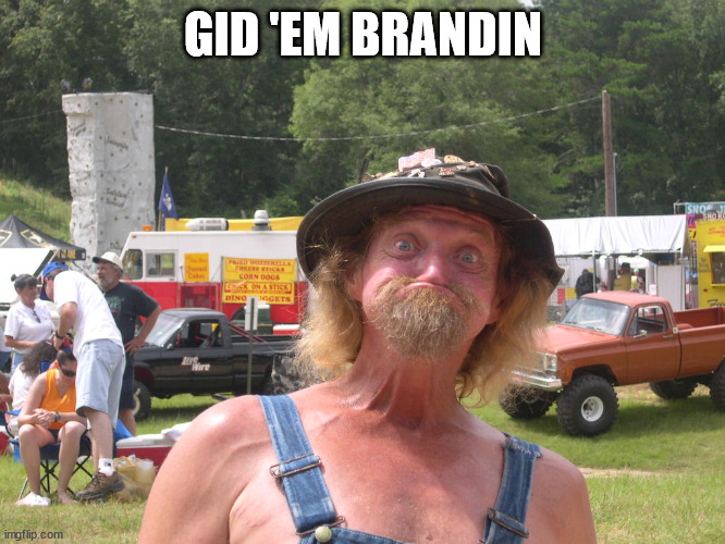 Redneck | GID 'EM BRANDIN | image tagged in redneck | made w/ Imgflip meme maker