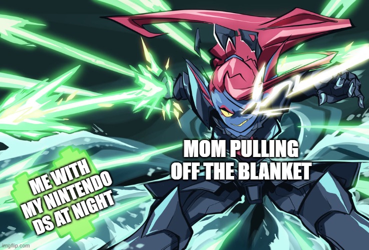 I'm dead now | MOM PULLING OFF THE BLANKET; ME WITH MY NINTENDO DS AT NIGHT | image tagged in undyne the undying | made w/ Imgflip meme maker