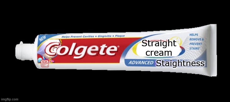 Colgete | Straight cream Staightness | image tagged in colgete | made w/ Imgflip meme maker