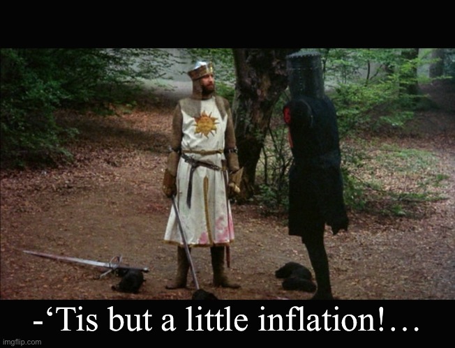 Meanwhile Biden…. | -‘Tis but a little inflation!… | image tagged in 'tis but a scratch monty python | made w/ Imgflip meme maker